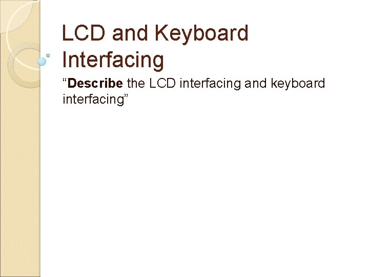 LCD and Keyboard Interfacing “Describe the LCD interfacing and keyboard interfacing” 