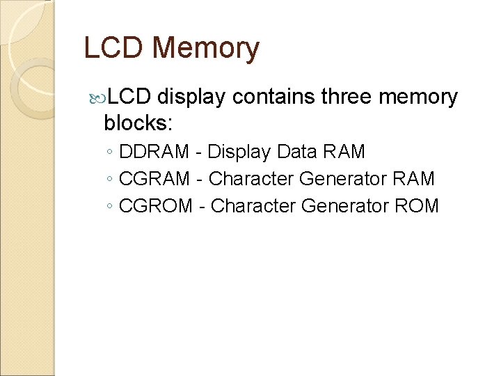 LCD Memory LCD display contains three memory blocks: ◦ DDRAM - Display Data RAM