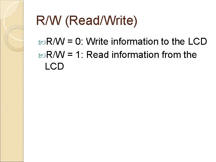 R/W (Read/Write) R/W = 0: Write information to the LCD R/W = 1: Read