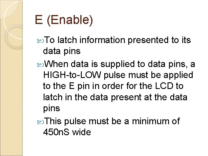 E (Enable) To latch information presented to its data pins When data is supplied