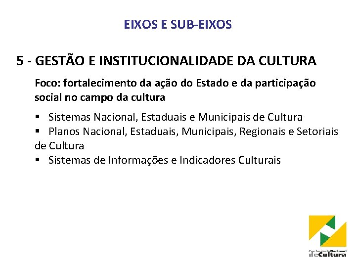 EIXOS E SUB-EIXOS 5 - GESTÃO E INSTITUCIONALIDADE DA CULTURA Foco: fortalecimento da ação