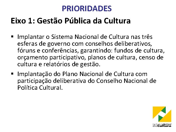 PRIORIDADES Eixo 1: Gestão Pública da Cultura § Implantar o Sistema Nacional de Cultura