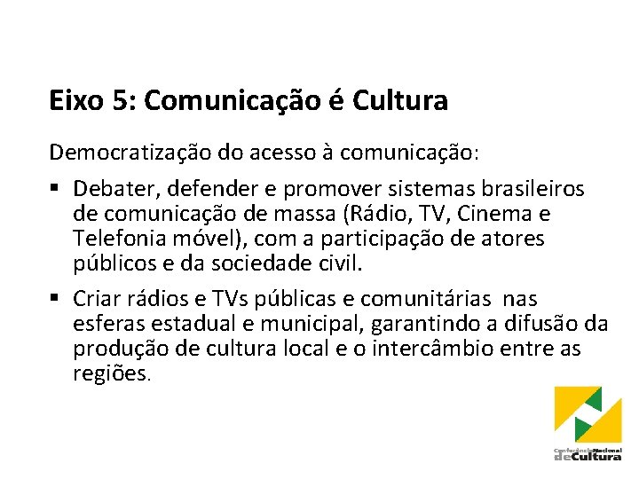 Eixo 5: Comunicação é Cultura Democratização do acesso à comunicação: § Debater, defender e