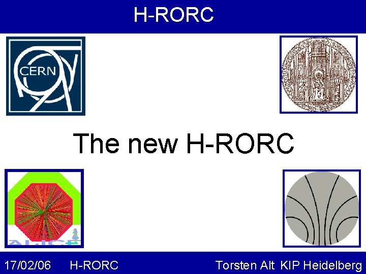 H-RORC The new H-RORC 17/02/06 H-RORC Torsten Alt KIP Heidelberg 