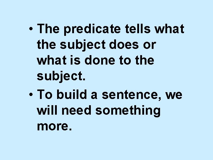  • The predicate tells what the subject does or what is done to