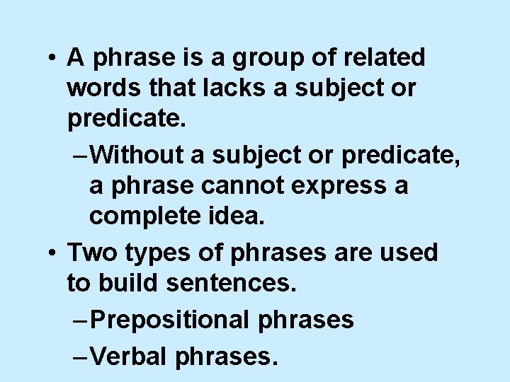  • A phrase is a group of related words that lacks a subject