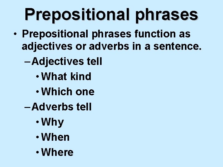 Prepositional phrases • Prepositional phrases function as adjectives or adverbs in a sentence. –