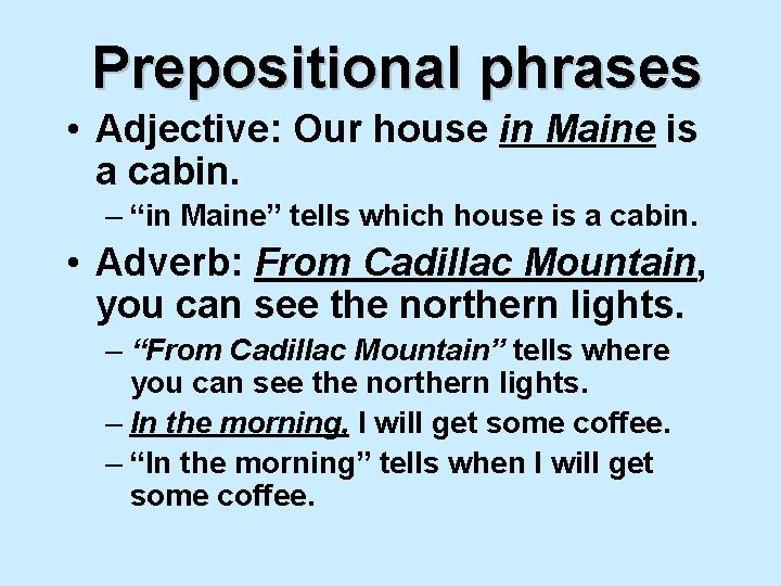 Prepositional phrases • Adjective: Our house in Maine is a cabin. – “in Maine”