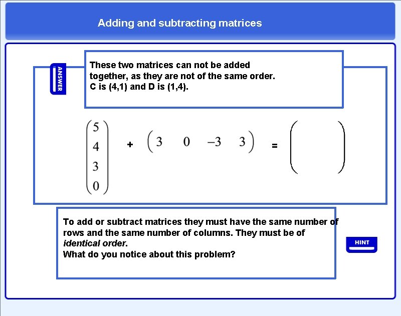 Adding and subtracting matrices These two matrices can not be added together, as they