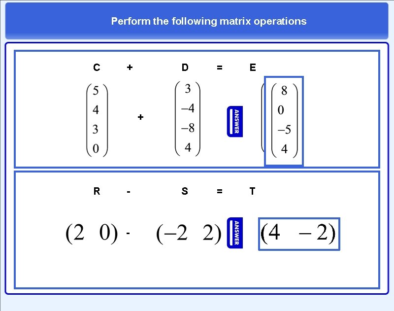 Perform the following matrix operations C + D = + R - - E