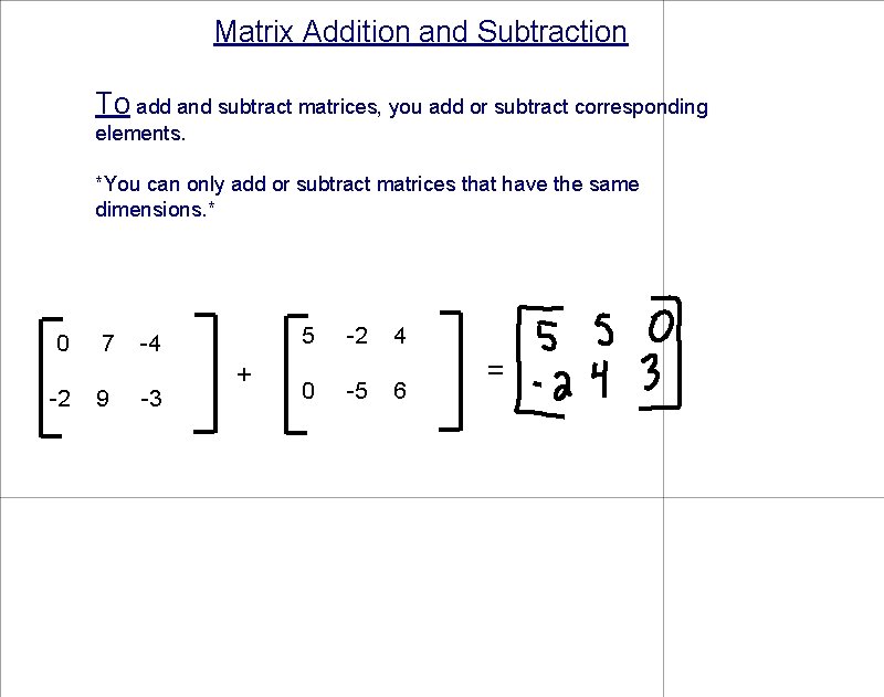 Matrix Addition and Subtraction To add and subtract matrices, you add or subtract corresponding
