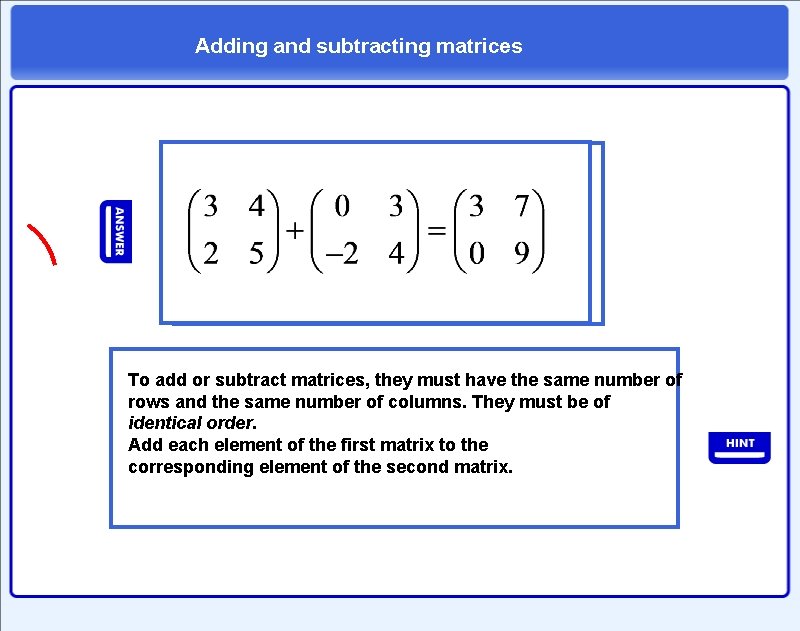 Adding and subtracting matrices A + B = C To add or subtract matrices,