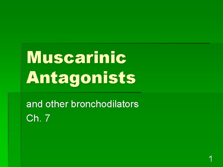 Muscarinic Antagonists and other bronchodilators Ch. 7 1 