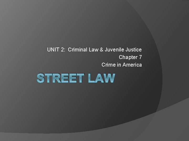 UNIT 2: Criminal Law & Juvenile Justice Chapter 7 Crime in America STREET LAW