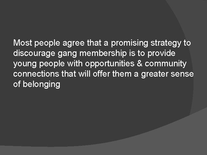 Most people agree that a promising strategy to discourage gang membership is to provide