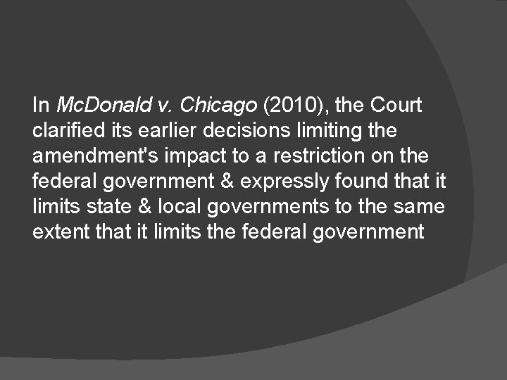 In Mc. Donald v. Chicago (2010), the Court clarified its earlier decisions limiting the