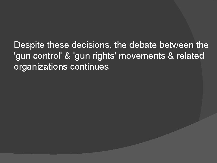 Despite these decisions, the debate between the 'gun control' & 'gun rights' movements &