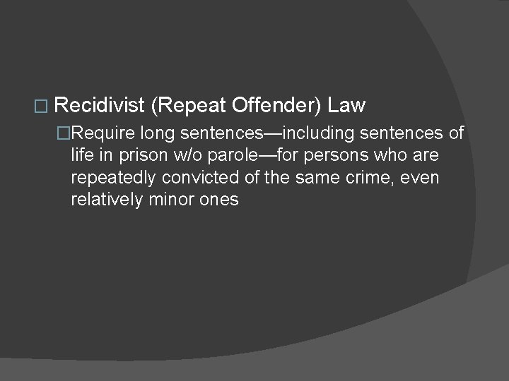 � Recidivist (Repeat Offender) Law �Require long sentences—including sentences of life in prison w/o