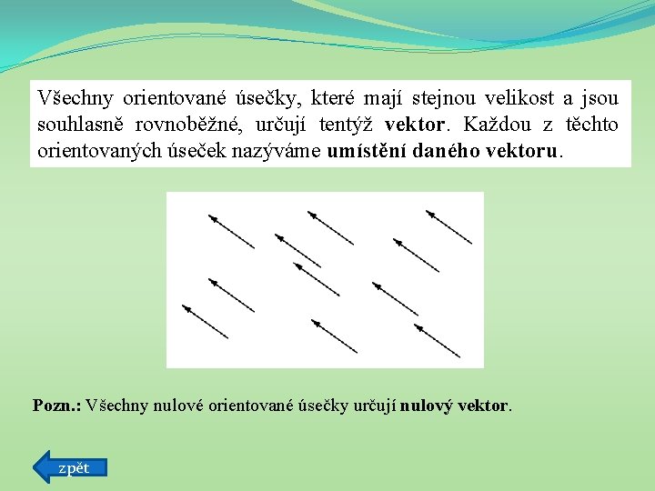 Všechny orientované úsečky, které mají stejnou velikost a jsou souhlasně rovnoběžné, určují tentýž vektor.