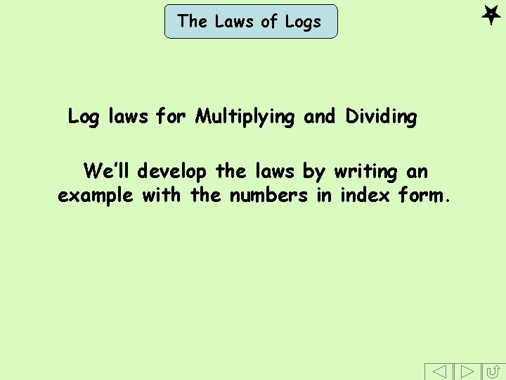 The Laws of Logs Log laws for Multiplying and Dividing We’ll develop the laws