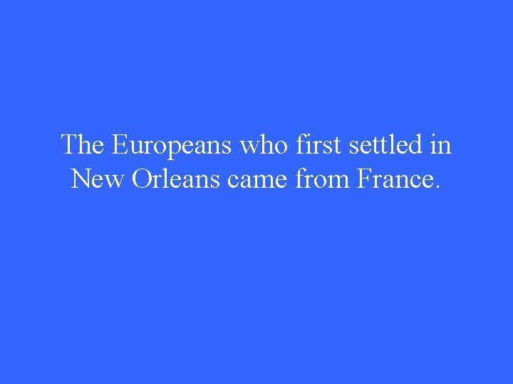The Europeans who first settled in New Orleans came from France. 