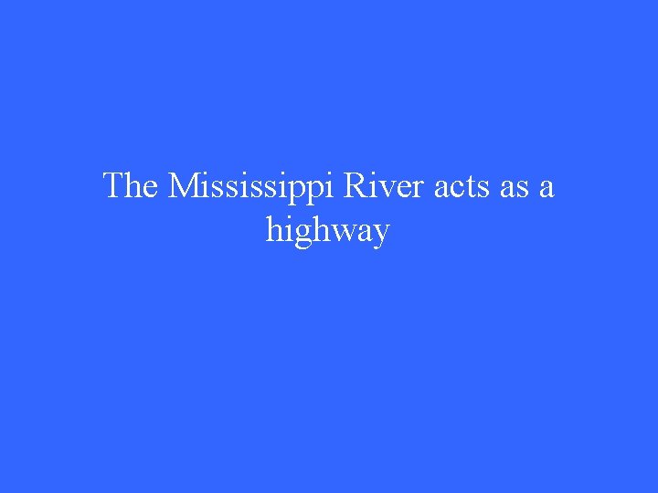 The Mississippi River acts as a highway 