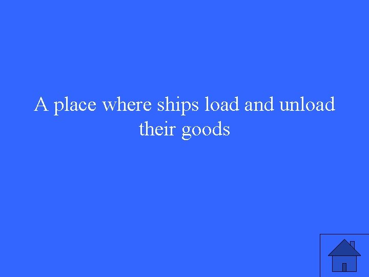 A place where ships load and unload their goods 