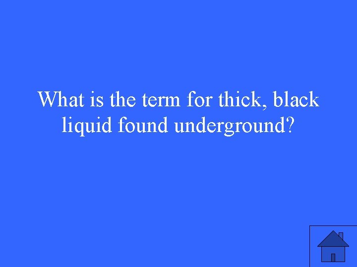 What is the term for thick, black liquid found underground? 
