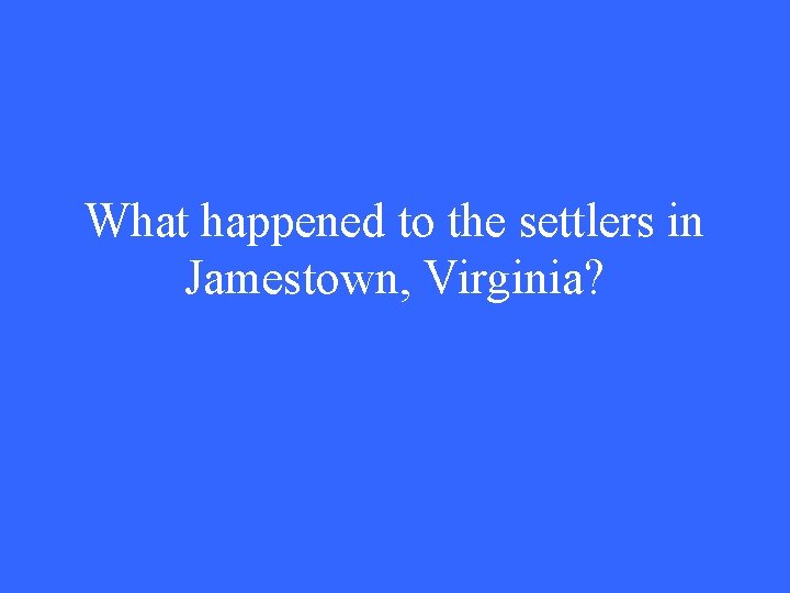 What happened to the settlers in Jamestown, Virginia? 