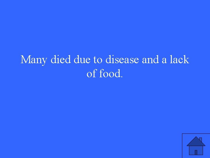 Many died due to disease and a lack of food. 