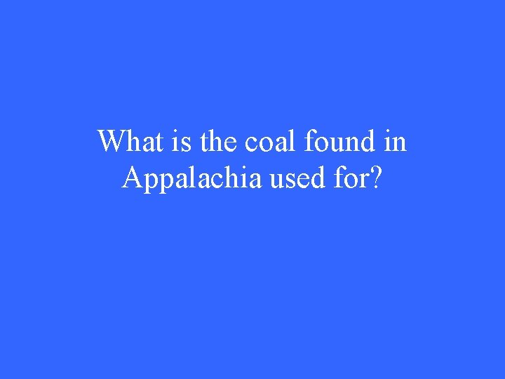 What is the coal found in Appalachia used for? 