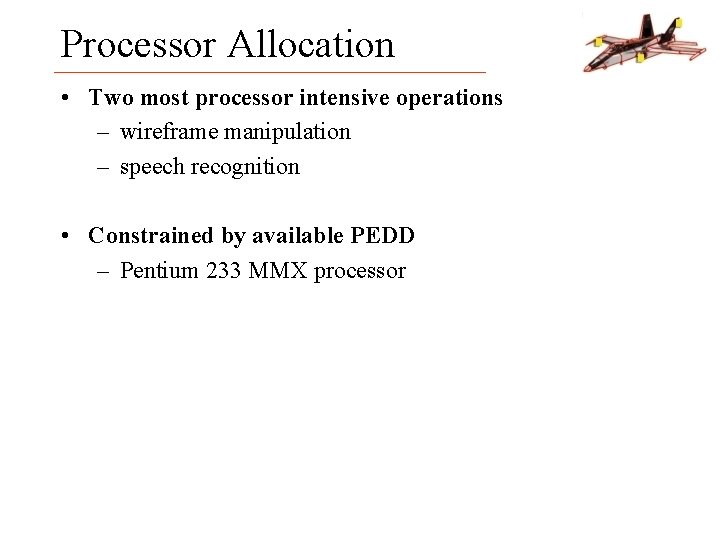 Processor Allocation • Two most processor intensive operations – wireframe manipulation – speech recognition