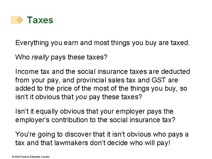 Taxes Everything you earn and most things you buy are taxed. Who really pays