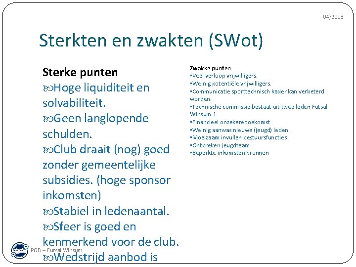 04/2013 Sterkten en zwakten (SWot) Sterke punten Hoge liquiditeit en solvabiliteit. Geen langlopende schulden.