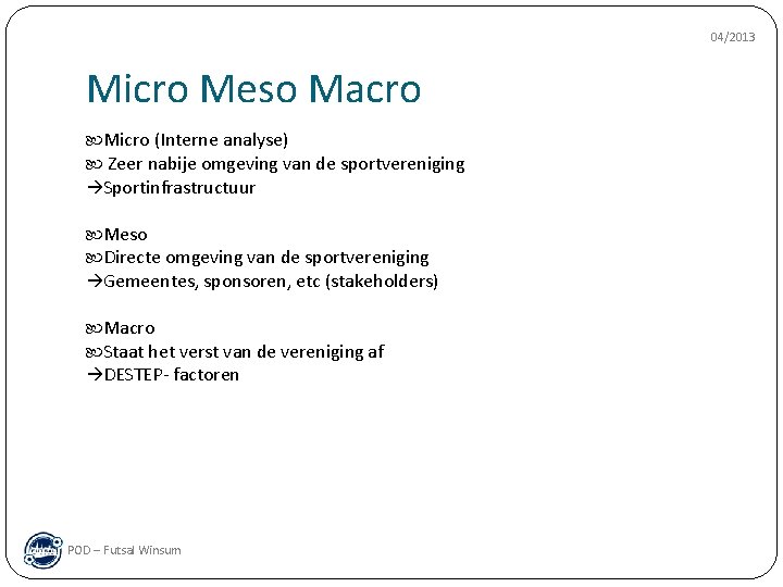 04/2013 Micro Meso Macro Micro (Interne analyse) Zeer nabije omgeving van de sportvereniging Sportinfrastructuur