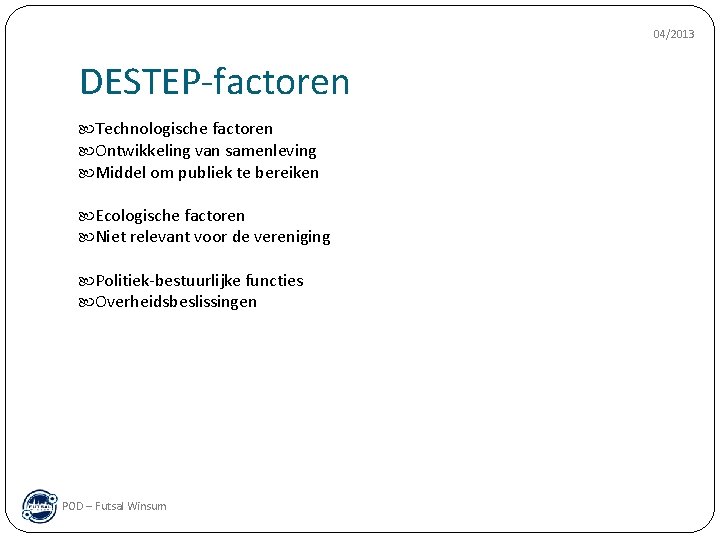 04/2013 DESTEP-factoren Technologische factoren Ontwikkeling van samenleving Middel om publiek te bereiken Ecologische factoren