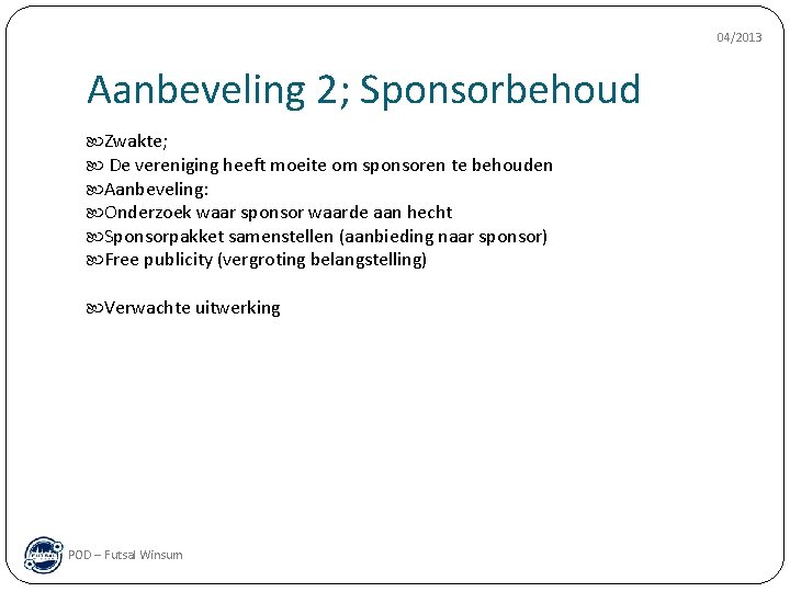 04/2013 Aanbeveling 2; Sponsorbehoud Zwakte; De vereniging heeft moeite om sponsoren te behouden Aanbeveling: