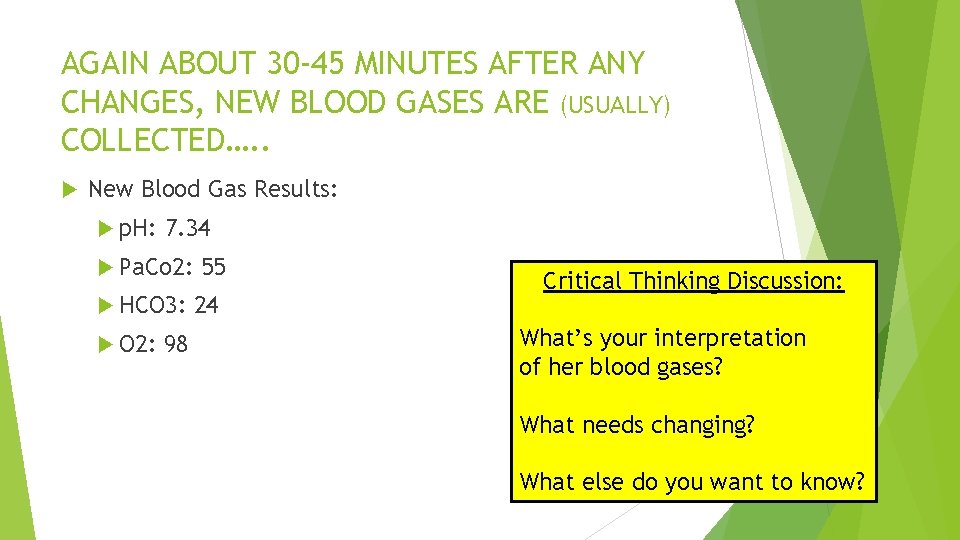 AGAIN ABOUT 30 -45 MINUTES AFTER ANY CHANGES, NEW BLOOD GASES ARE (USUALLY) COLLECTED….