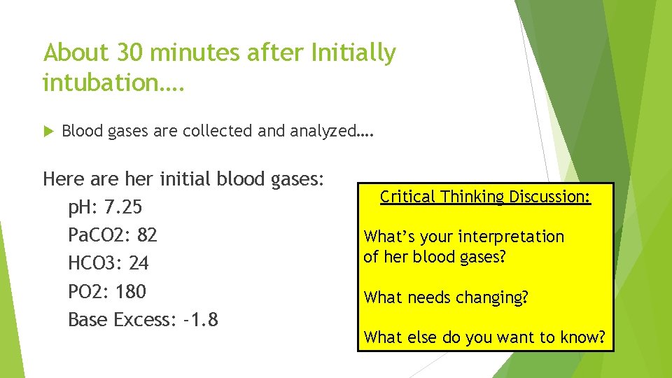 About 30 minutes after Initially intubation…. Blood gases are collected analyzed…. Here are her
