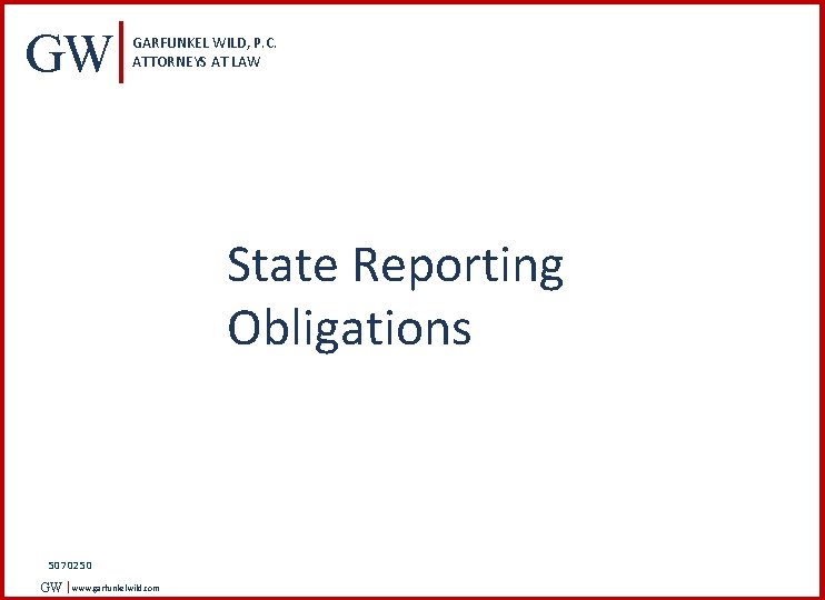 GW GARFUNKEL WILD, P. C. ATTORNEYS AT LAW State Reporting Obligations 5070250 GW www.