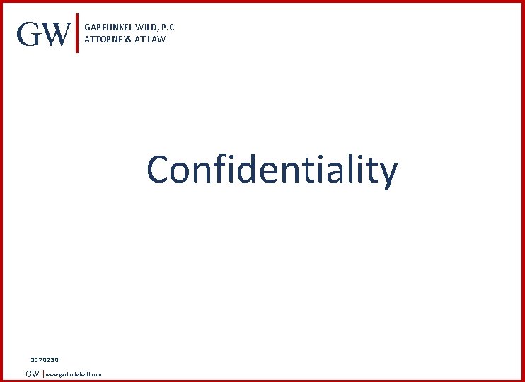 GW GARFUNKEL WILD, P. C. ATTORNEYS AT LAW Confidentiality 5070250 GW www. garfunkelwild. com