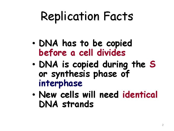 Replication Facts • DNA has to be copied before a cell divides • DNA