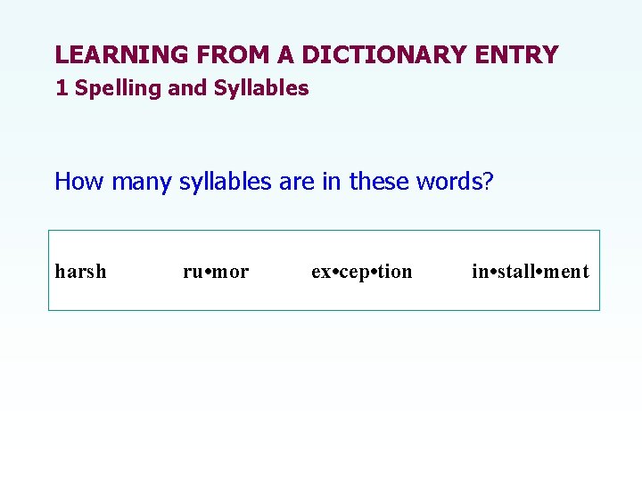 LEARNING FROM A DICTIONARY ENTRY 1 Spelling and Syllables How many syllables are in