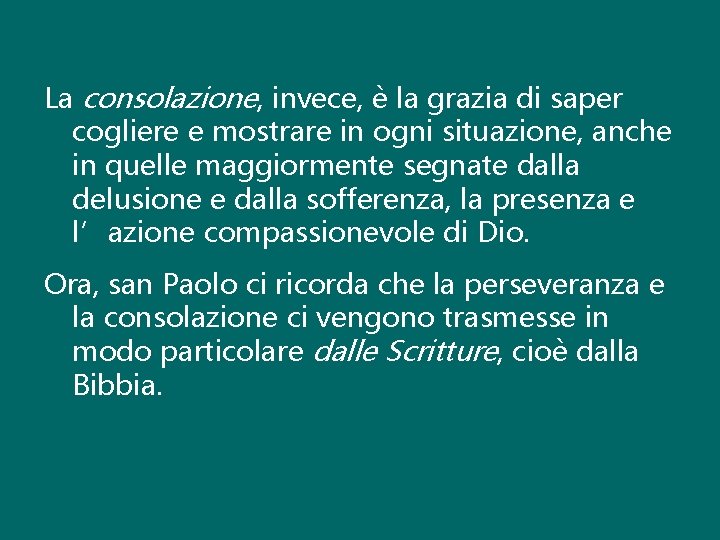 La consolazione, invece, è la grazia di saper cogliere e mostrare in ogni situazione,