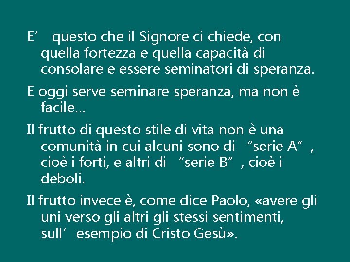 E’ questo che il Signore ci chiede, con quella fortezza e quella capacità di