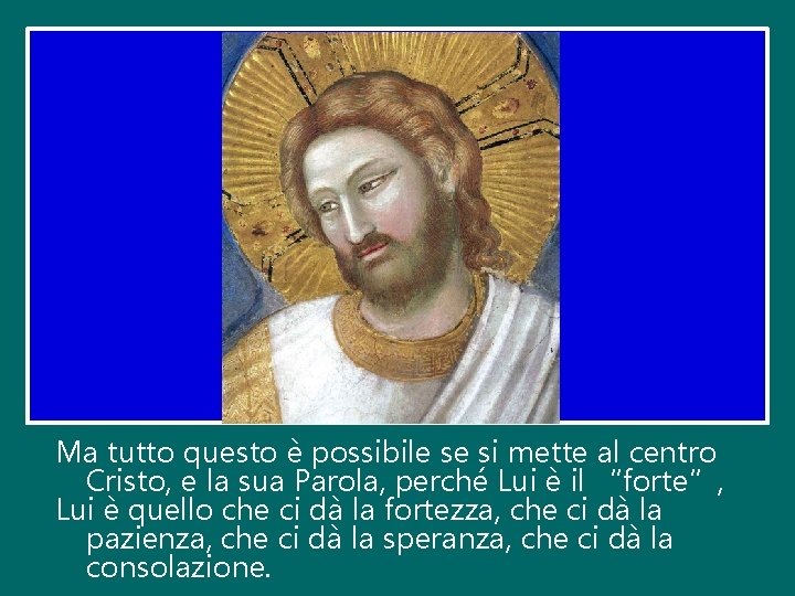 Ma tutto questo è possibile se si mette al centro Cristo, e la sua