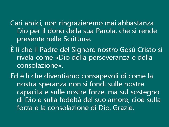 Cari amici, non ringrazieremo mai abbastanza Dio per il dono della sua Parola, che