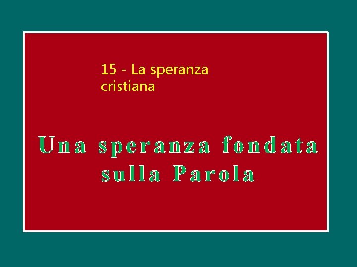 15 - La speranza cristiana Una speranza fondata sulla Parola 