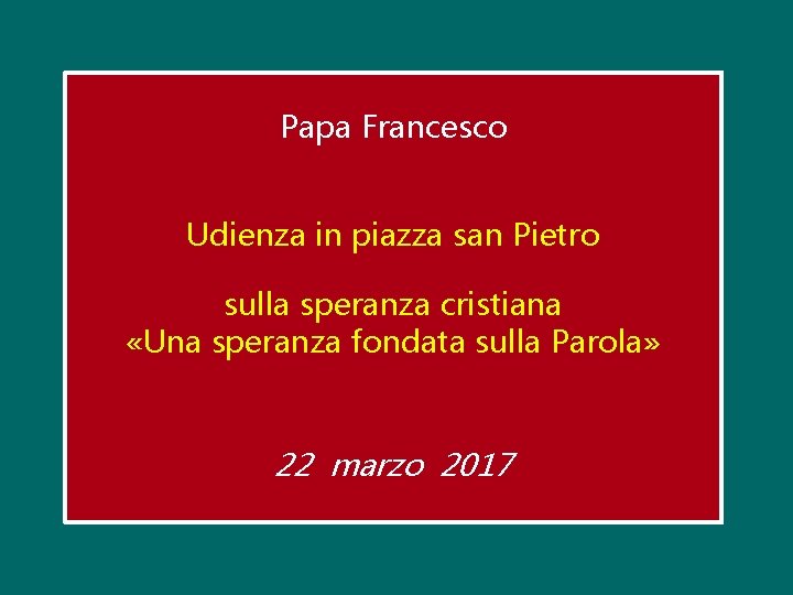 Papa Francesco Udienza in piazza san Pietro sulla speranza cristiana «Una speranza fondata sulla