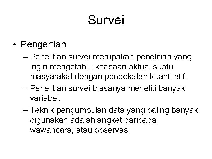 Survei • Pengertian – Penelitian survei merupakan penelitian yang ingin mengetahui keadaan aktual suatu